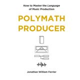 Polymath Producer: How to Master the Language of Music Production