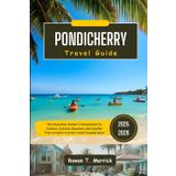 Pondicherry Travel Guide 2025 - 2026: The Essential Insider’s Companion to Culture, Cuisine, Beaches, and Soulful Trip in India’s French-Tamil Coastal ... Travels for the Soulful Explorers, Band 22)