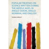 Popular treatises on science written during the Middle Ages; in Anglo-Saxon, Anglo-Norman, and English