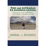 Por las entra??as de Am??rica Latina: (manual de historia, cultura y expedici??n) by An??bal J. Rosario (2009-06-24)