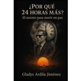 ¿Por qué 24 horas más?: El secreto para morir en paz