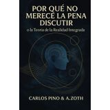 Por qué no merece la pena discutir: o la Teoría de la Realidad Integrada