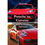 Porsche vs. Corvette: The Race for Performance Supremacy