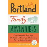 Portland Family Adventures, 2nd Edition: City Escapades, Day Trips, Weekend Getaways, and Itineraries for Fun-Loving Families