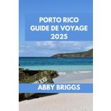 PORTO RICO GUIDE DE VOYAGE: Découvrez Porto Rico : principales attractions, joyaux cachés, activités de plein air et vie nocturne. (ABBY BRIGGS TRAVEL GUIDE, Band 4)