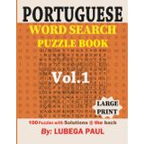 PORTUGUESE WORD SEARCH PUZZLE BOOK LARGE PRINT VOL. 1: 100 puzzles desafiantes para adultos (letras grandes) com horas de diversão, raciocínio, mente, humor e memória em português.