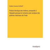 Poésie héroïque des Indiens; Comparée à l'épopée grecque et romaine avec analyse des poèmes nationaux de l'Inde