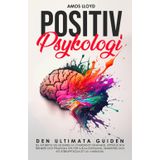 Positiv Psykologi: Den Ultimata Guiden till att Bryta Sig Ur Buren av Överdrivet Tänkande. Upptäck Nya Tekniker och Praktiska Tips för ... och att Återupptäcka ett Liv i Harmoni