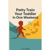 Potty Train Your Toddler In One Weekend: A Calm, Proven Plan for Ditching Diapers in Just 3 Days - With Scripts, Schedules, and a 14-Day Follow-Through
