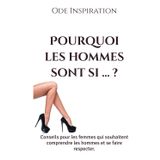 Pourquoi les hommes sont si ... ?: Conseils pour les femmes qui souhaitent comprendre les hommes et se faire respecter.