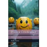 Pouvoir Émotionnel: Utiliser les émotions pour gagner dans l'amour, le travail et dans les situations de la vie quotidienne
