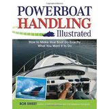 Powerboat Handling Illustrated: How to Make Your Boat Do Exactly What You Want It to Do by Robert J. Sweet (2007-01-01)