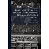 Practical Lessons in the Use of English for Grammar Schools, Book 1