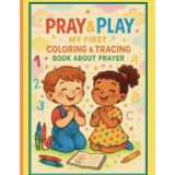 Pray & Play ABCs: A Letter Tracing and Coloring Prayer Book for Kids: A Joyful First Step in Prayer, Letters, & Creativity for Preschool Children Ages 1-5