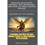 Praying with saint Michael the Archangel: Teachings And Nine (9) Days Novena Prayer To Saint Michael the Archangel: With Bible Reflections