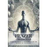 Prazer Sob Controle: Como Retomar O Equilíbrio Em Um Mundo de Excessos: 11