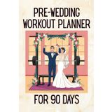 Pre-Wedding Workout Planner: 90-Day Fitness Journal to Look and Feel Your Best Before the Big Day