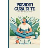 PRENDITI CURA DI TE - Diario della salute: per uomini