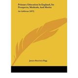 [(Primary Education in England, Its Prospects, Methods, and Merits: An Address (1872))] [Author: James Harrison Rigg] published on (November, 2009)