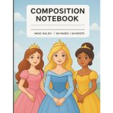 Princess Composition Notebook for Girls – Wide Ruled, 120 Pages/60 Sheets – Cute Journal for Writing, Drawing, or Note-Taking: Fairy Tale Cover for Kids, Students, and School Supplies