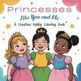 Princesses Like You and Me – A Creative Hobby Coloring Book: Encourages creativity, confidence, and play – 50 fun hobby illustrations for young artists ages 4+.
