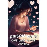 Prison Wife Journal: One Line a Day, A Five-Year Memory Book: Daily Diary for short Notes and Quotes about Prison Wife Life, Prison Love, Doing Time ... Prison Girlfriends, Fiancées and Partners