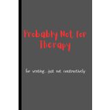 Probably Not for Therapy For venting…just not constructively: Funny Gift Notebook Journal for Friends and Family, Teens or Adults