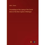Proceedings at the Laying of the Corner Stone of the New Capitol of Michigan