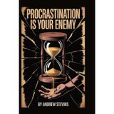 Procrastination is Your Enemy: Break Free from Delay, Take Action, and Achieve Your Goals