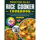 Proctor Silex Rice Cooker Cookbook: Quick and Easy Recipes for Perfect Rice, Grains, and One-Pot Meals Using Your Proctor Silex Rice Cooker