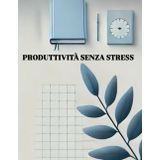 Produttività senza stress: strategie e abitudini per una mente e un corpo in equilibrio