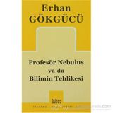 PROFESÖR NEBULUS YA DA BILIMIN TEHLIKESI - ERHAN GÖKGÜCÜ