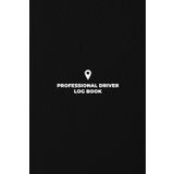Professional Driver Log Book: A Minimalist Daily Logbook for Road Professionals and Truck Drivers