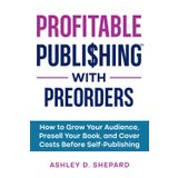 Profitable Publishing with Preorders: How to Grow Your Audience, Presell Your Book, and Cover Costs Before Self-Publishing