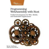 Programming WebAssembly with Rust: Unified Development for Web, Mobile, and Embedded Applications Kevin Hoffman