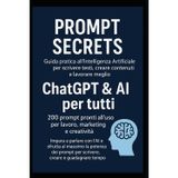 Prompt Secrets: Guida pratica all’Intelligenza Artificiale per scrivere testi, creare contenuti e lavorare meglio”: “ChatGPT & AI per tutti: 200 ... a parlare con l’AI e sfrutta al massimo .