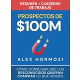 Prospectos de $100M Resumen y cuaderno de trabajo: Cómo conseguir que los desconocidos quieran comprar lo que vendes