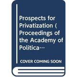 Prospects for Privatization (Proceedings of the Academy of Political Science, Vol 36, No 3)