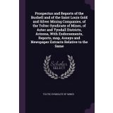 Prospectus and Reports of the Bushell and of the Saint Louis Gold and Silver Mining Companies, of the Toltec Syndicate of Mines, of Aztec and Tyndall ... and Newspaper Extracts Relative to the Same