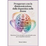 Prosperare con la disintossicazione dalla dopamina nelle donne: Ripristina il tuo cervello e crea abitudini sane per un equilibrio duraturo