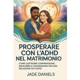 PROSPERARE CON L'ADHDNEL MATRIMONIO: COME COSTRUIRE COMPRENSIONE, EQUILIBRIO E CONNESSIONE PER UNA RELAZIONE PIÙ FORTE