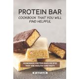 Protein Bar Cookbook That You Will Find Helpful: Homemade Protein Bars Recipes That Are Healthy and Tasty
