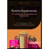 Protein-Supplemente: Ihr Leitfaden für Muskelaufbau und Regeneration: Optimale Einnahme von Eiweiß im Kraftsport: Von Casein vs. Whey bis zum veganen ... und die passende Proteineinnahme pro Kilo.
