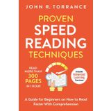 Proven Speed Reading Techniques: Read More Than 300 Pages in 1 Hour. A Guide for Beginners on How to Read Faster With Comprehension (Includes Advanced Learning Exercises)