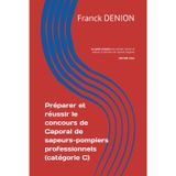 Préparer et réussir le concours de Caporal de sapeurs-pompiers professionnels (catégorie C): Le guide complet pour penser, réussir et exercer la fonction de caporal stagiaire