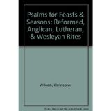 Psalms for Feasts & Seasons: Reformed, Anglican, Lutheran, & Wesleyan Rites