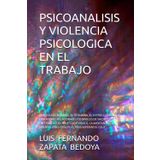 PSICOANALISIS Y VIOLENCIA PSICOLOGICA EN EL TRABAJO: ANÁLISIS DEL MOBBING, EL STRAINING, EL ESTRÉS LABORAL, LAS CONDICIONES RELACIONALES LOS NIVELES ... ORIENTACIONES PRÁCTICAS PARA SUPERAR EL COLA