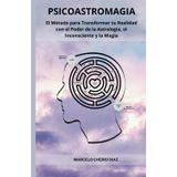 Psicoastromagia: El Método para Transformar tu Realidad con el Poder de la Astrología, el Inconsciente y la Magia