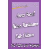 Psicología del Yo: Anna Freud, Heinz Hartmann, Erik Erikson: Guía Práctica para Terapeutas. Manual de Terapias Psicodinámicas. Psicología Clínica. ... de las Principales Corrientes Terapéuticas.)