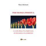 Psicologia positiva. La cura della tua parte sana in vista della tua fioritura